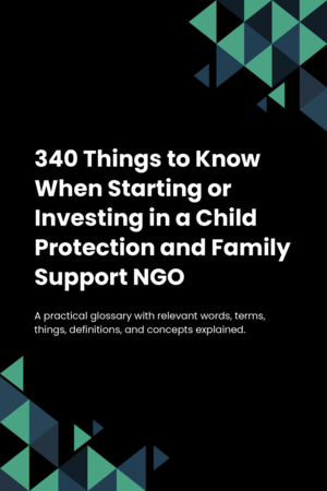 340 Things to Know When Starting or Investing in a Child Protection and Family Support NGO