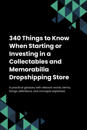 340 Things to Know When Starting or Investing in a Collectables and Memorabilia Dropshipping Store