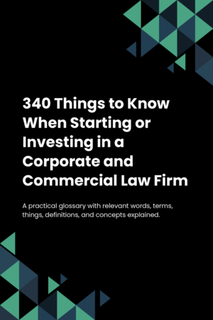 340 Things to Know When Starting or Investing in a Corporate and Commercial Law Firm