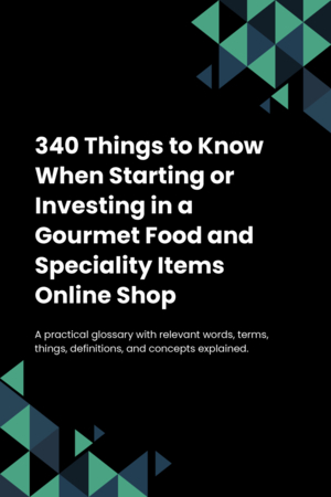 340 Things to Know When Starting or Investing in a Gourmet Food and Speciality Items Online Shop