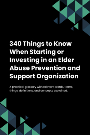 340 Things to Know When Starting or Investing in an Elder Abuse Prevention and Support Organization