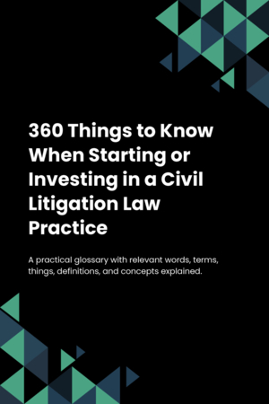 350 Things to Know When Starting or Investing in a Civil Litigation Law Practice