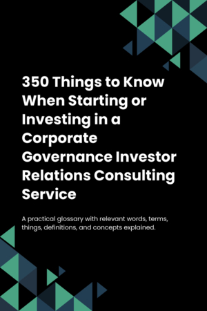 350 Things to Know When Starting or Investing in a Corporate Governance Investor Relations Consulting Service