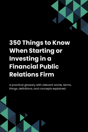 350 Things to Know When Starting or Investing in a Financial Public Relations Firm