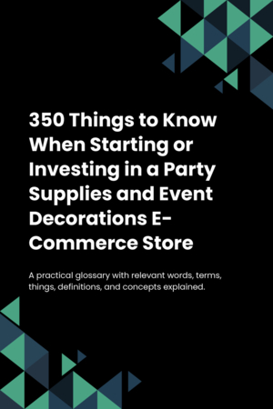 350 Things to Know When Starting or Investing in a Party Supplies and Event Decorations E-Commerce Store