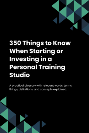 350 Things to Know When Starting or Investing in a Personal Training Studio