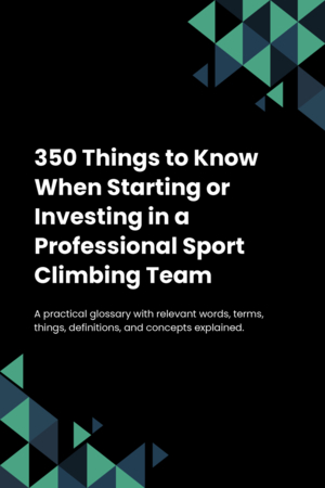 350 Things to Know When Starting or Investing in a Professional Sport Climbing Team