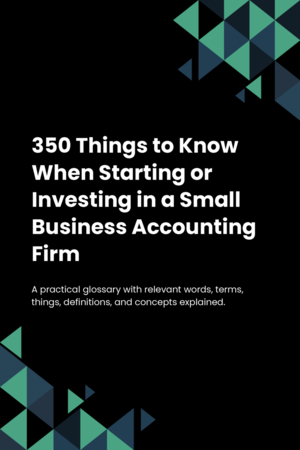 350 Things to Know When Starting or Investing in a Small Business Accounting Firm