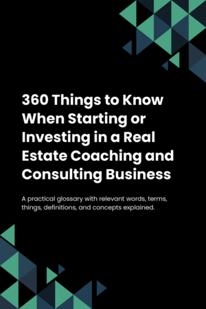 360 Things to Know When Starting or Investing in a Real Estate Coaching and Consulting Business