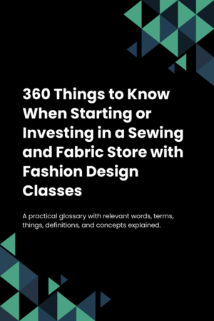 360 Things to Know When Starting or Investing in a Sewing and Fabric Store with Fashion Design Classes