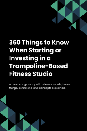 360 Things to Know When Starting or Investing in a Trampoline-Based Fitness Studio