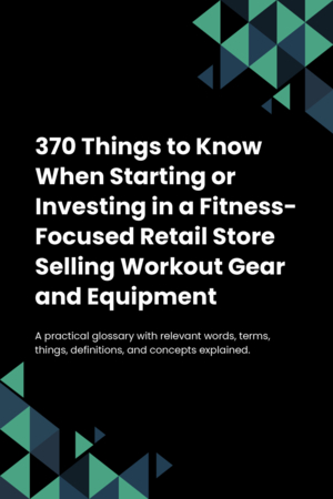 370 Things to Know When Starting or Investing in a Fitness-Focused Retail Store Selling Workout Gear and Equipment